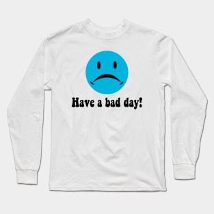 Have a bad day! Long Sleeve T-Shirt
